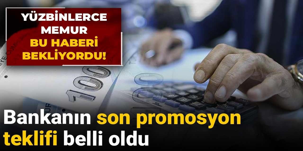 yuz binlerce memur bu haberi bekliyordu bankanin son promosyon teklifi belli oldu yY8hRbgI